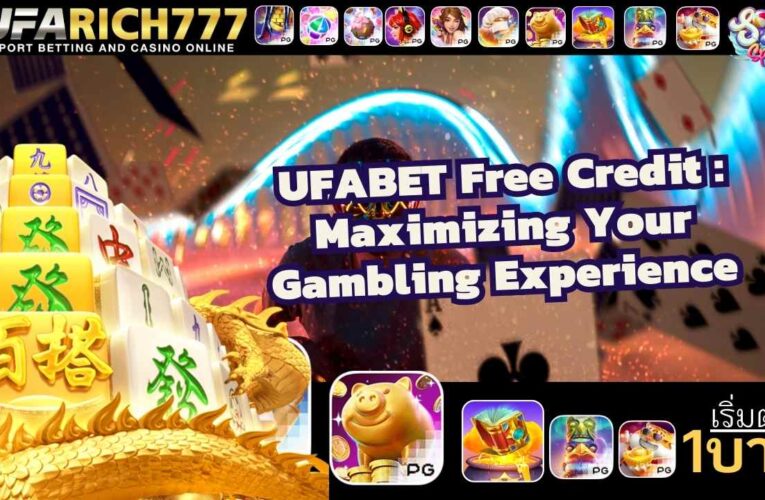 UFABET Free Credit: Maximizing Your Gambling Experience